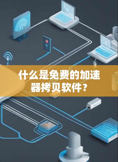 什么是免费的加速器拷贝软件？