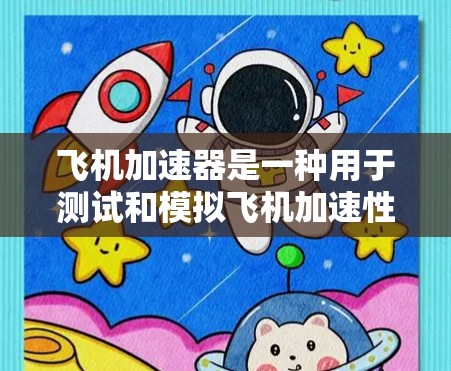 飞机加速器是一种用于测试和模拟飞机加速性能的工具，可能包括软件加速器或特定的设备。关于其免费或付费的情况，以下是一些关键点