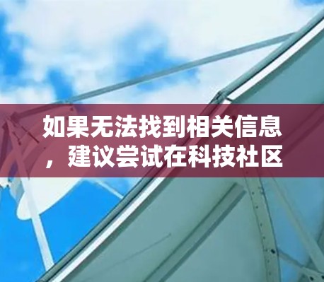 如果无法找到相关信息,建议尝试在科技社区或技术论坛上搜索,看看是否有其他人的反馈或推荐。此外,考虑文章的背景和用途,确保下载的软件是安全的和合法的