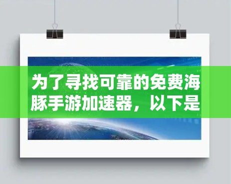 为了寻找可靠的免费海豚手游加速器,以下是一些步骤和建议