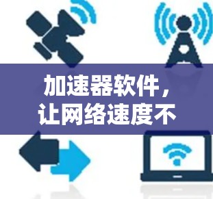 加速器软件，让网络速度不受限制