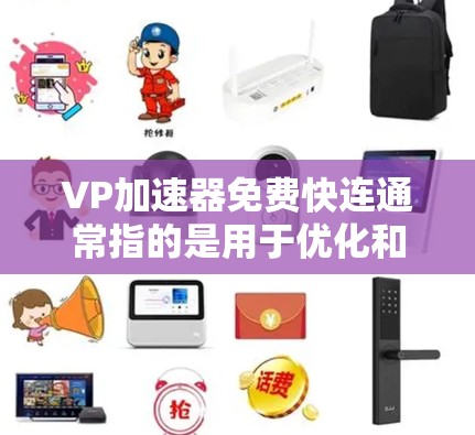 VP加速器免费快连通常指的是用于优化和加速游戏性能的工具，特别是在英雄联盟等多人对战游戏（VP）中。以下是关于如何使用免费加速器和优化游戏性能的一些建议