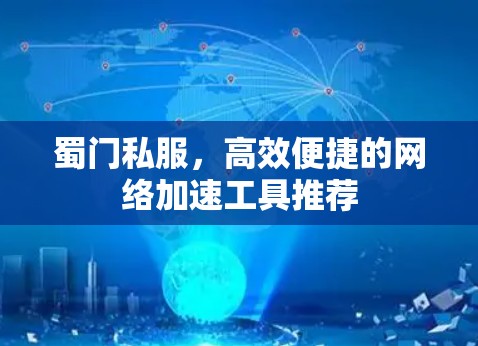 蜀门私服，高效便捷的网络加速工具推荐