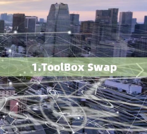 1.ToolBox Swap