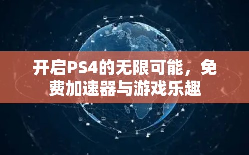 开启PS4的无限可能，免费加速器与游戏乐趣