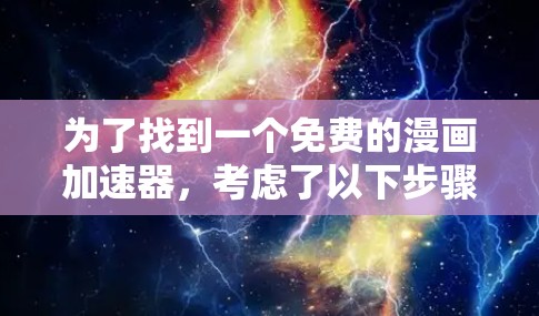 为了找到一个免费的漫画加速器，考虑了以下步骤和选择