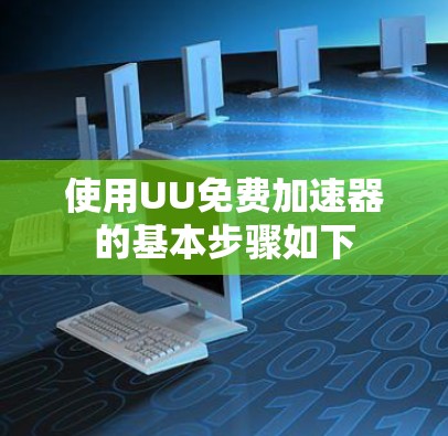 使用UU免费加速器的基本步骤如下