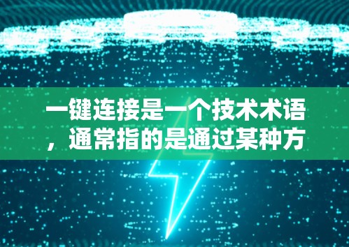 一键连接是一个技术术语，通常指的是通过某种方式或工具，快速完成连接到多个来源，而不是多次操作。具体含义取决于上下文