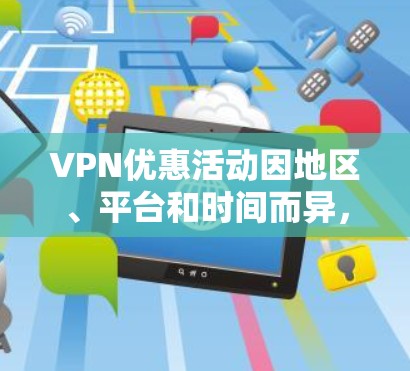 VPN优惠活动因地区、平台和时间而异，以下是一些常见的VPN优惠信息和推荐