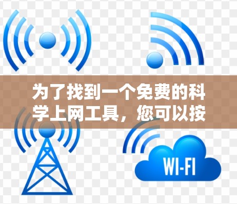 为了找到一个免费的科学上网工具，您可以按照以下步骤进行选择