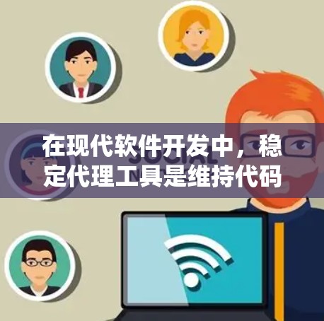 在现代软件开发中，稳定代理工具是维持代码质量和性能的关键。它们帮助开发者管理代理，确保它们可靠运行，从而优化系统稳定性和可扩展性。以下是对稳定代理工具的详细分析