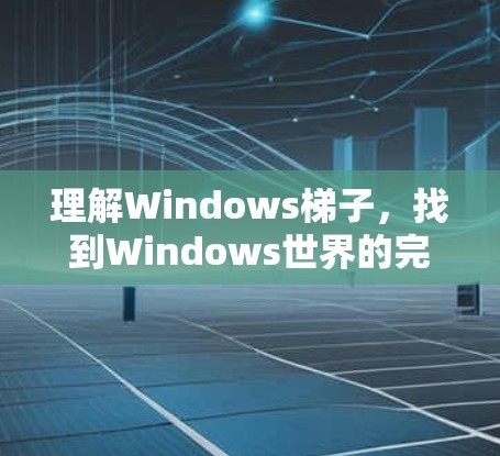 理解Windows梯子，找到Windows世界的完整钥匙