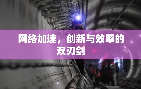网络加速，创新与效率的双刃剑