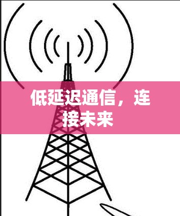 低延迟通信，连接未来 