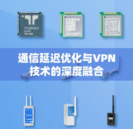 通信延迟优化与VPN技术的深度融合