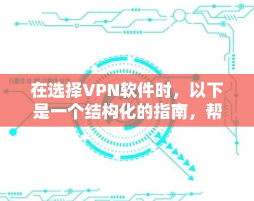 在选择VPN软件时,以下是一个结构化的指南,帮助您做出明智的选择 在选择VPN软件时,以下是一个结构化的指南,帮助您做出明智的选择