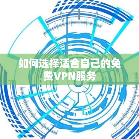 如何选择适合自己的免费VPN服务