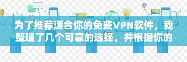 为了推荐适合你的免费VPN软件，我整理了几个可靠的选择，并根据你的使用习惯和网络情况进行推荐