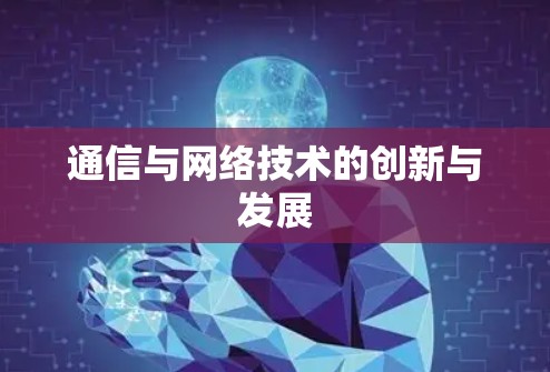 通信与网络技术的创新与发展