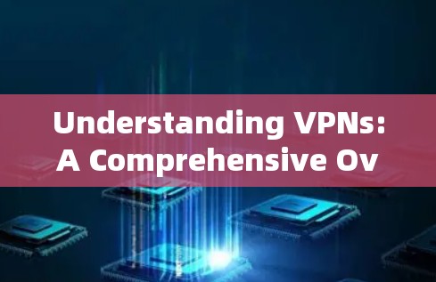 Understanding VPNs:A Comprehensive Overview Understanding VPNs:A Comprehensive Overview