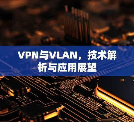 VPN与VLAN，技术解析与应用展望