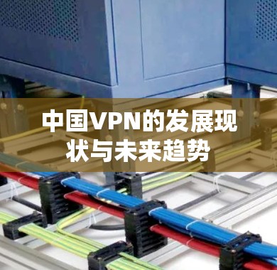 中国VPN的发展现状与未来趋势