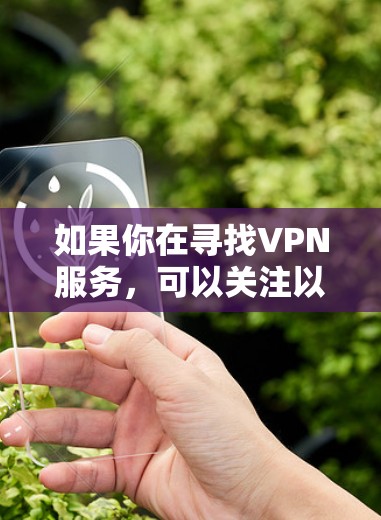 如果你在寻找VPN服务，可以关注以下几点