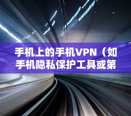 手机上的手机VPN(如手机隐私保护工具或第三方加密软件)是否需要付费取决于其功能和使用频率。以下是详细的指南 手机上的手机VPN(如手机隐私保护工具或第三方加密软件)是否需要付费取决于其功能和使用频率。以下是详细的指南