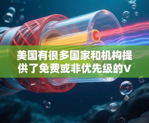 美国有很多国家和机构提供了免费或非优先级的VPN服务,但具体情况可能会因机构而异。以下是一些可能提供免费VPN服务的美国机构 美国有很多国家和机构提供了免费或非优先级的VPN服务,但具体情况可能会因机构而异。以下是一些可能提供免费VPN服务的美国机构