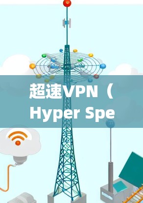 超速VPN（Hyper Speed VPN）是一种能够快速连接到互联网的VPN服务。它通过高速网络和安全协议来确保数据的传输和安全。以下是关于超速VPN的一些信息和步骤指南