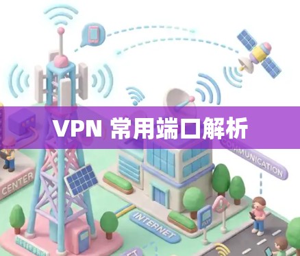 VPN 常用端口解析 VPN 常用端口解析