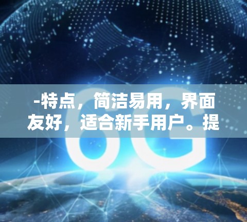 -特点，简洁易用，界面友好，适合新手用户。提供多种加密协议，包括VPN和端到端加密，适合需要简单保护的用户