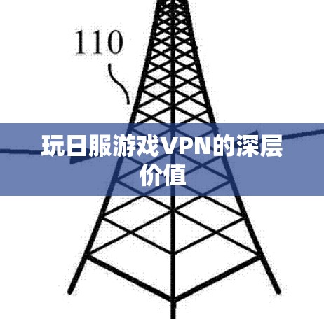 玩日服游戏VPN的深层价值