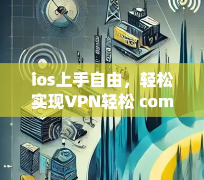 ios上手自由，轻松实现VPN轻松 commuting