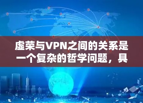 虚荣与VPN之间的关系是一个复杂的哲学问题，具体关系取决于对虚荣和VPN的理解。以下是对这一问题的分析