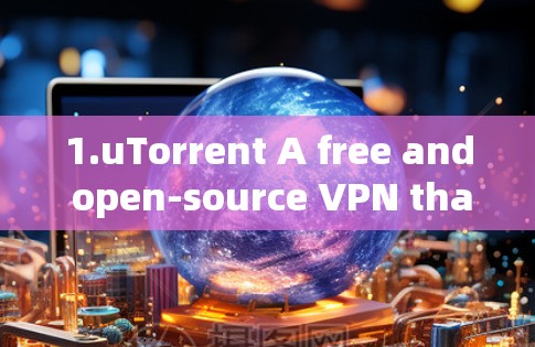 1.uTorrent A free and open-source VPN thats commonly used with messaging apps. 1.uTorrent A free and open-source VPN thats commonly used with messaging apps.