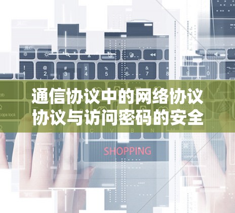 通信协议中的网络协议协议与访问密码的安全性分析