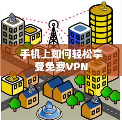 手机上如何轻松享受免费VPN