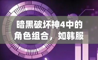 暗黑破坏神4中的角色组合，如韩服剑灵 vpn，是一个通过将韩服装备、剑法和VPN功能相结合的角色设定。以下是对其设计的详细分析