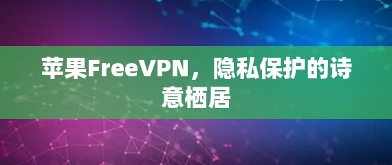 苹果FreeVPN，隐私保护的诗意栖居
