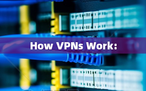 How VPNs Work: