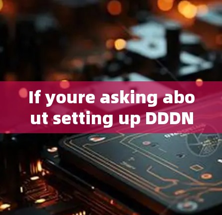 If youre asking about setting up DDDN with a VPN,heres a basic example of how it might work:
