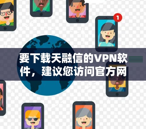 要下载天融信的VPN软件，建议您访问官方网站或下载器下载相关版本。以下是一些常见的VPN软件和下载链接