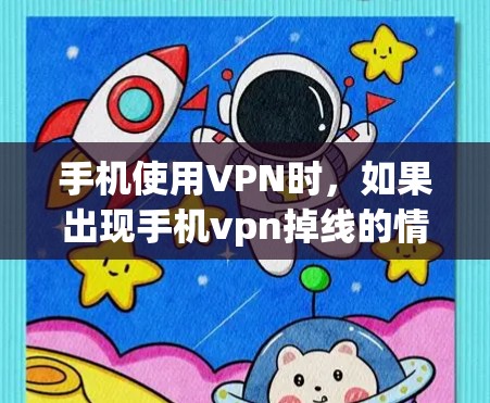 手机使用VPN时，如果出现手机vpn掉线的情况，通常是指在使用VPN服务时，连接到目标服务器时出现了问题。以下是一些可能的原因和解决方法