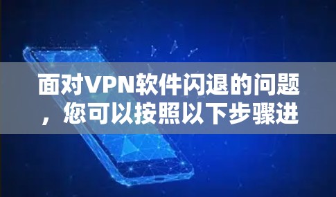 面对VPN软件闪退的问题,您可以按照以下步骤进行排查和解决 面对VPN软件闪退的问题,您可以按照以下步骤进行排查和解决