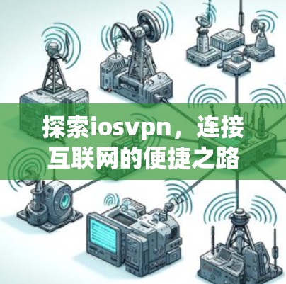 探索iosvpn，连接互联网的便捷之路