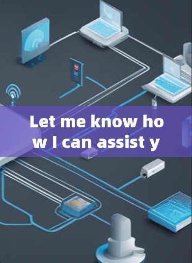 Let me know how I can assist you! Let me know how I can assist you!