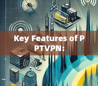 Key Features of PPTVPN: