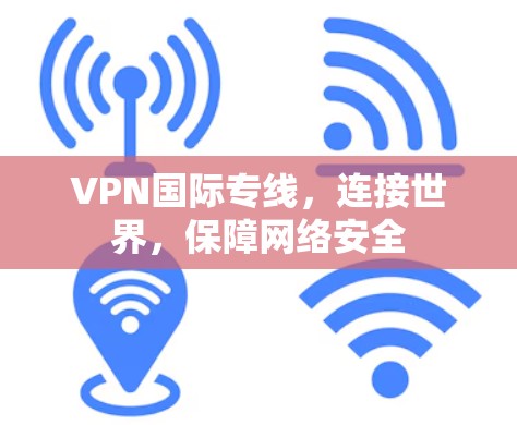 VPN国际专线，连接世界，保障网络安全