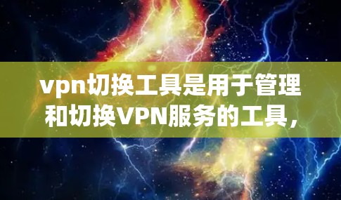 vpn切换工具是用于管理和切换VPN服务的工具，主要包括以下几种类型